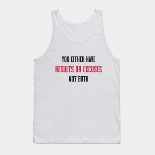 YOU EITHER HAVE RESULTS OR EXCUSES NOT BOTH Tank Top